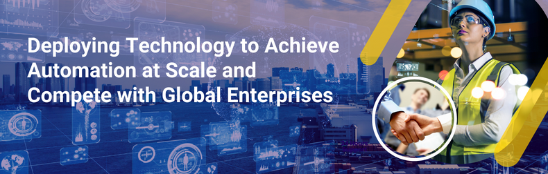 Deploying Technology to Achieve Automation at Scale and Compete with Global Enterprises