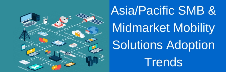Asia/Pacific SMB & Midmarket Mobility Solutions Adoption Trends