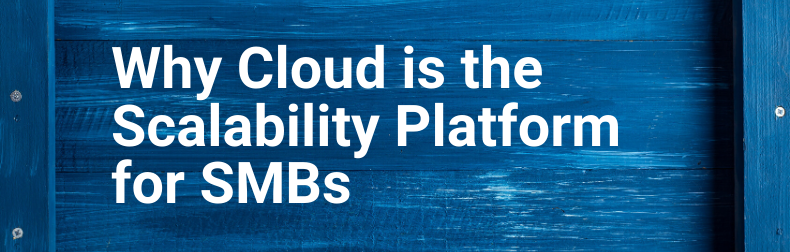 Why Cloud is the Scalability Platform for SMBs
