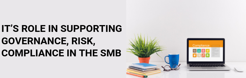 IT’s role in supporting Governance, Risk, Compliance in the SMB